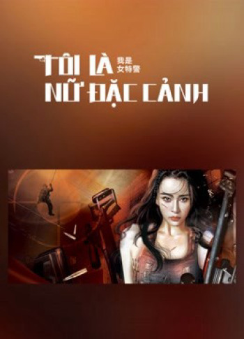 Tôi Là Nữ Đặc Cảnh - I am A Female Special Weapons And Tactics (2022)